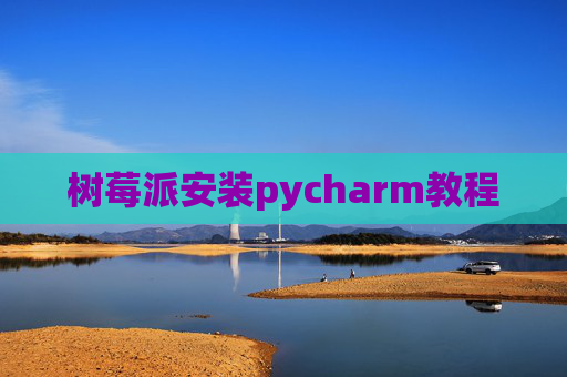 树莓派安装pycharm教程